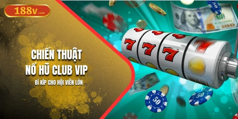 Chiến Lược Nổ Hũ Club Vip | Bí Kíp Cho Hội Viên Lớn