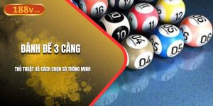 Thủ Thuật Đánh Đề 3 càng | Cách Chọn Số Thông Minh
