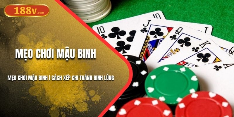 Mẹo Chơi Mậu Binh 188V | Cách Xếp Chi Tránh Binh Lủng