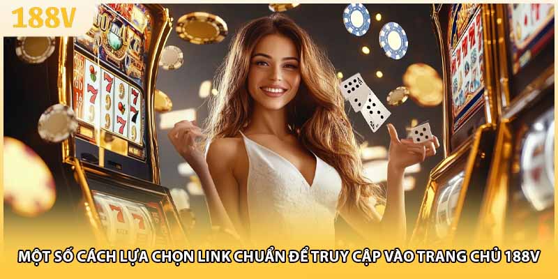 Một số cách lựa chọn link chuẩn để truy cập vào trang chủ 188V