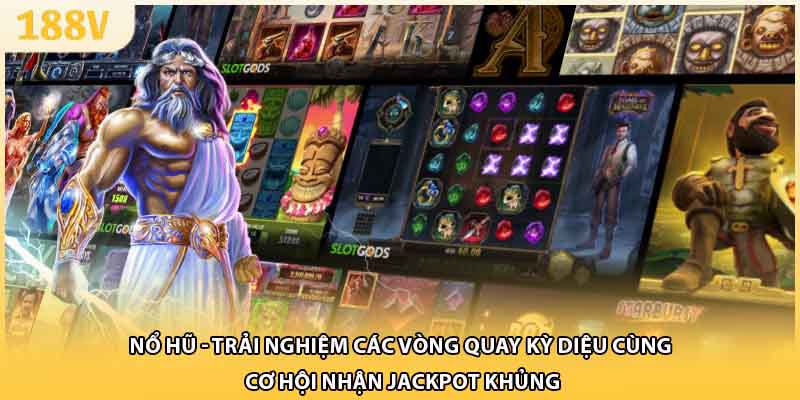Nổ hũ - Trải nghiệm các vòng quay kỳ diệu cùng cơ hội nhận jackpot khủng